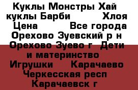 Куклы Монстры Хай, куклы Барби,. Bratz Хлоя › Цена ­ 350 - Все города, Орехово-Зуевский р-н, Орехово-Зуево г. Дети и материнство » Игрушки   . Карачаево-Черкесская респ.,Карачаевск г.